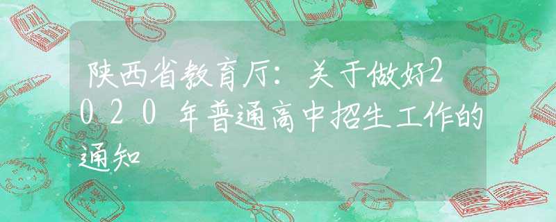 陜西省教育廳：關(guān)于做好2020年普通高中招生工作的通知