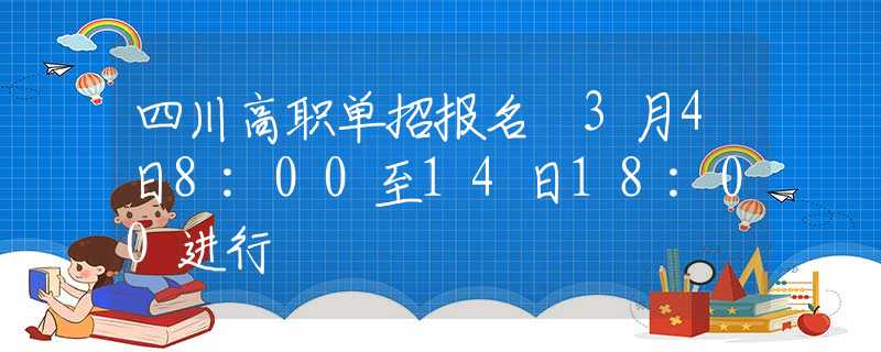四川高職單招報名 3月4日8:00至14日18:00進(jìn)行