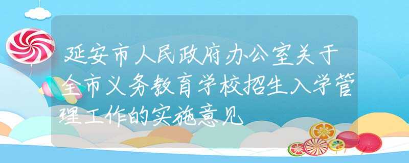 延安市人民政府辦公室關于全市義務教育學校招生入學管理工作的實施意見