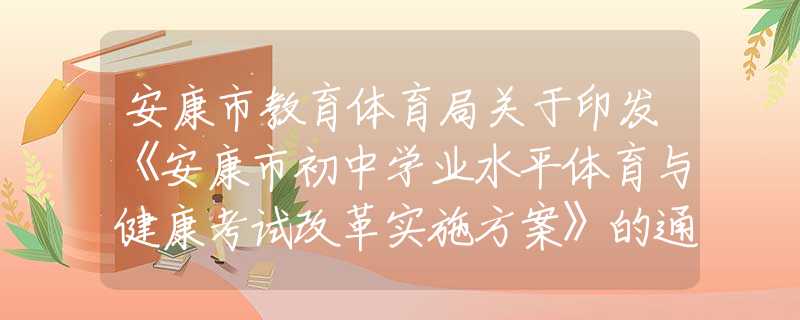 安康市教育體育局關(guān)于印發(fā)《安康市初中學業(yè)水平體育與健康考試改革實施方案》的通知