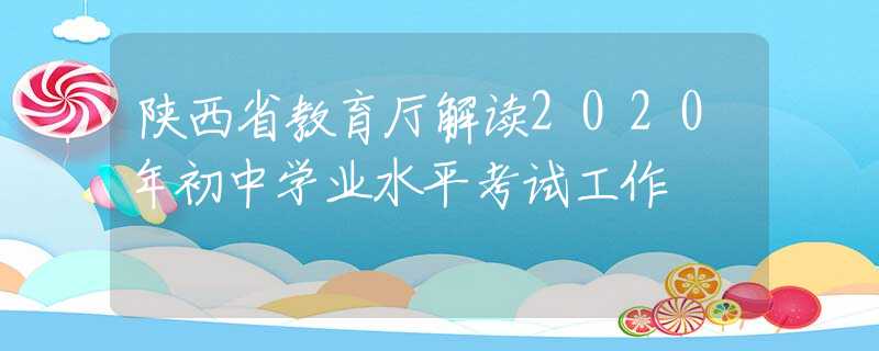 陜西省教育廳解讀2020年初中學(xué)業(yè)水平考試工作