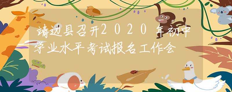 靖邊縣召開2020年初中學(xué)業(yè)水平考試報名工作會
