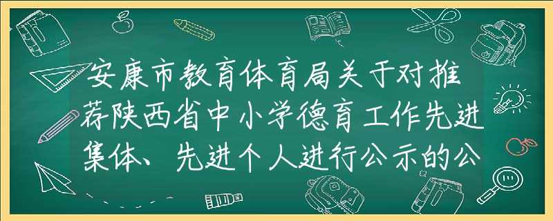 安康市教育體育局關于對推薦陜西省中小學德育工作先進集體、先進個人進行公示的公告