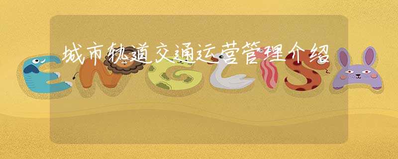 城市軌道交通運(yùn)營(yíng)管理介紹