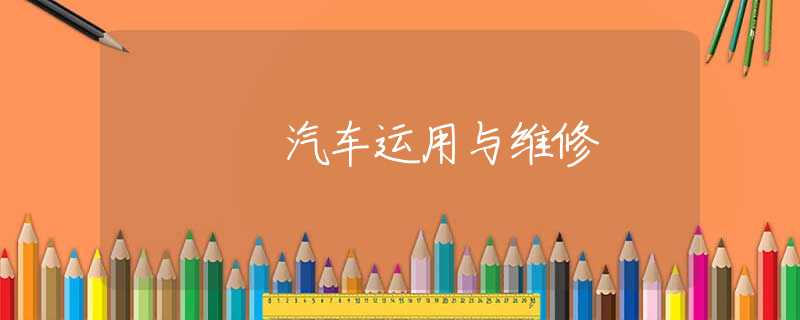 汽車運(yùn)用與維修