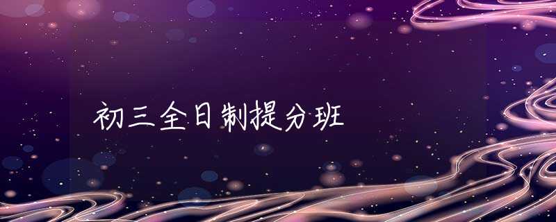 初三全日制提分班