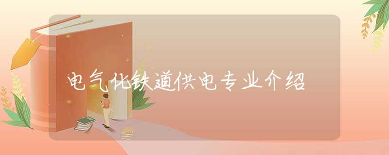 電氣化鐵道供電專業(yè)介紹